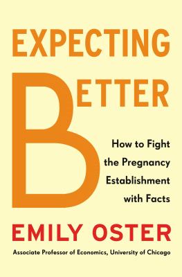 Expecting better : why the conventional wisdom is wrong-- and what you really need to know /