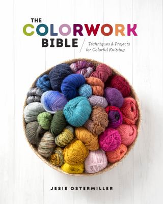 The colorwork bible : techniques & projects for colorful knitting /