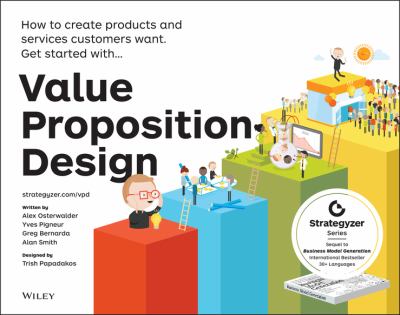 Value proposition design : how to create products and services customers want : get started with ... /