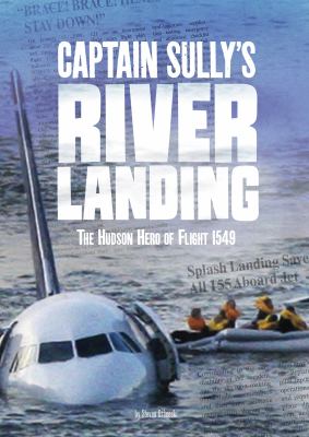 Captain Sully's River landing : the Hudson hero of Flight 1549 /