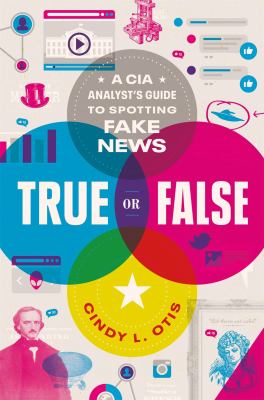 True or false : a CIA analyst's guide to spotting fake news /