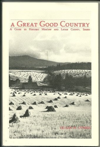 A great good country : a guide to historic Moscow and Latah County, Idaho /