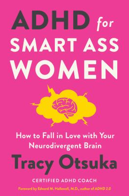 ADHD for smart ass women : how to fall in love with your neurodivergent brain /