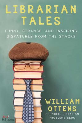 Librarian tales [ebook] : Funny, strange, and inspiring dispatches from the stacks.