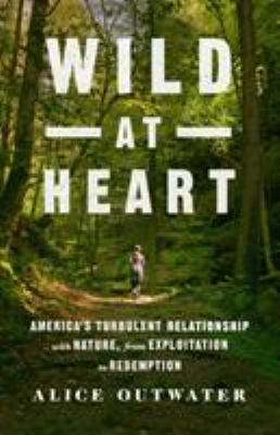 Wild at heart : America's turbulent relationship with nature, from exploitation to redemption /