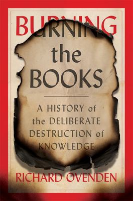 Burning the books : a history of the deliberate destruction of knowledge /