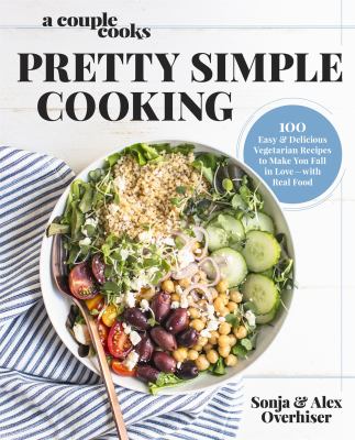 Pretty simple cooking : 100 delicious vegetarian recipes to make you fall in love with real food /