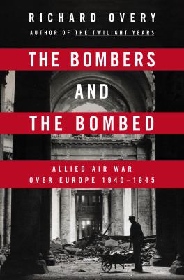 The bombers and the bombed : Allied air war over Europe 1940-1945 /
