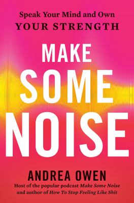 Make some noise : speak your mind and own your strength /