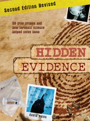 Hidden evidence : the story of forensic science and how it helped to solve 50 of the world's toughest crimes /