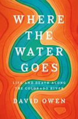 Where the water goes : life and death along the Colorado River /