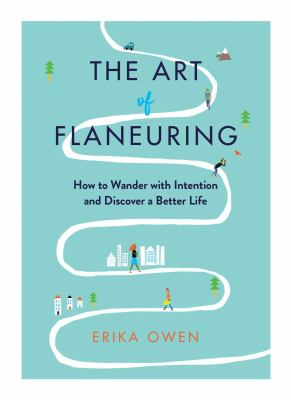 The art of flaneuring : how to wander with intention and discover a better life /
