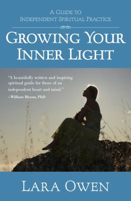 Growing your inner light : a guide to independent spiritual practice /