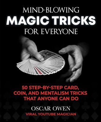 Mind-blowing magic tricks for everyone : 50 step-by-step card, coin, and mentalism tricks that anyone can do /