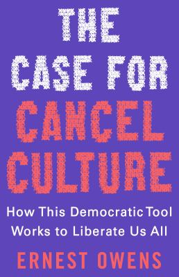 The case for cancel culture : how this democratic tool works to liberate us all /