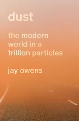 Dust : the modern world in a trillion particles /
