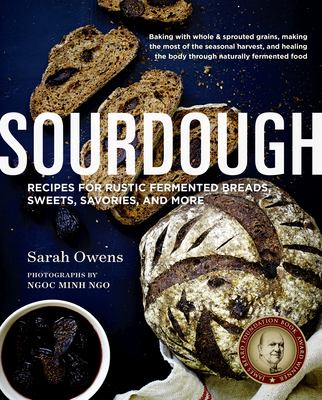 Sourdough : recipes for rustic fermented breads, sweets, savories, and more /