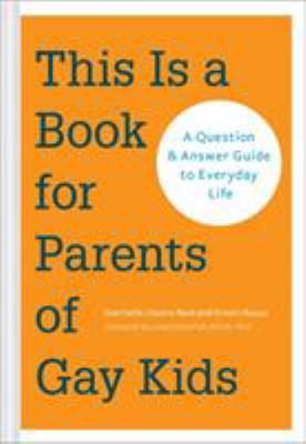 This is a book for parents of gay kids : a question-and-answer guide to everyday life /