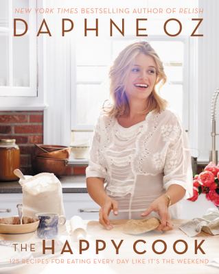 Happy cook : 125 recipes for eating every day like it's the weekend /