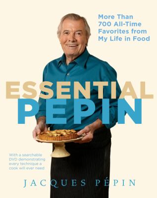 Essential Pepin : more than 700 all-time favorites from my life in food /
