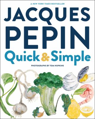 Jacques Pépin quick + simple : simply wonderful meals with surprisingly little effort /