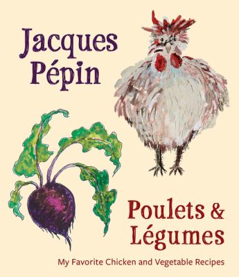Poulets & legumes : my favorite chicken & vegetable recipes /