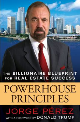 Powerhouse principles : the billionaire blueprint for real estate success /