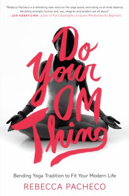 Do your om thing : bending yoga tradition to fit your modern life /