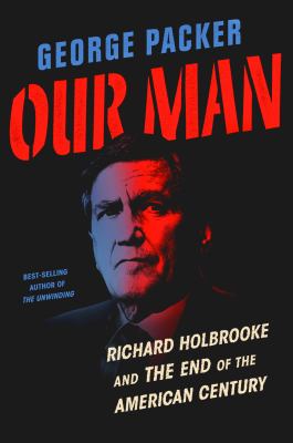 Our man : Richard Holbrooke and the end of the American century /