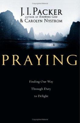 Praying : finding our way through duty to delight /