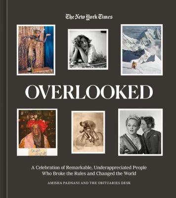 Overlooked : a celebration of remarkable, underappreciated people who broke the rules and changed the world /