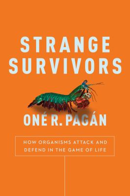 Strange survivors : how organisms attack and defend in the game of life /