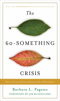 The 60-something crisis : how to live an extraordinary life in retirement /