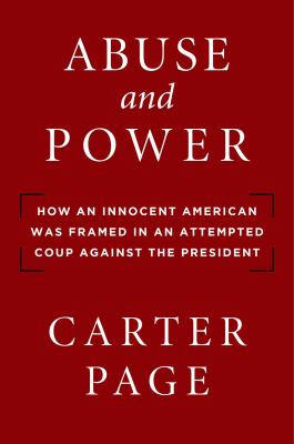 Abuse and power : how an innocent American was framed in an attempted coup against the President /