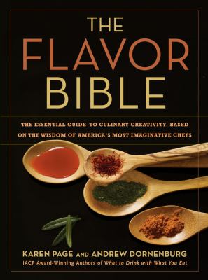 The flavor bible : the essential guide to culinary creativity, based on the wisdom of America's most Imaginative chefs /
