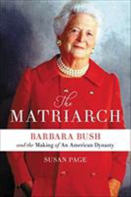 The matriarch [compact disc, unabridged] : Barbara Bush and the making of an American dynasty /