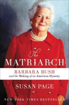 The matriarch [large type] : Barbara Bush and the making of an American dynasty /