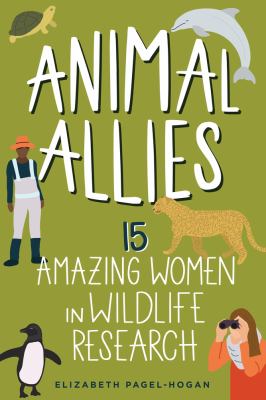 Animal allies : 15 amazing women in wildlife research /
