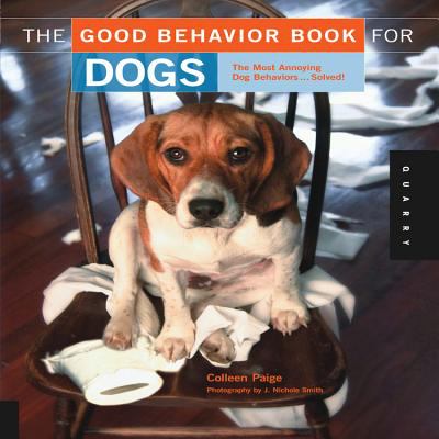 The good behavior book for dogs : the most annoying dog behaviors-- solved! /