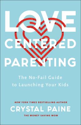 Love-centered parenting : the no-fail guide to launching your kids /