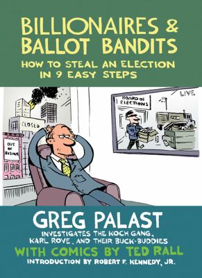 Billionaires & ballot bandits : how to steal an election in 9 easy steps /