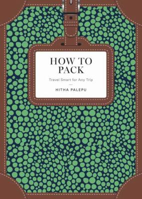 How to pack : travel smart for any trip /