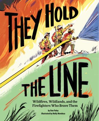 They hold the line : wildfires, wildlands, and the firefighters who brave them /