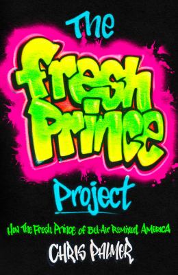 The Fresh prince project : how the Fresh prince of Bel-Air remixed America /
