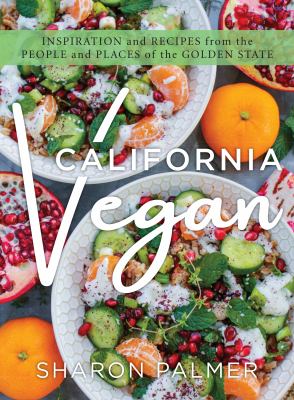 California vegan : inspiration and recipes from the people and places of the Golden State /