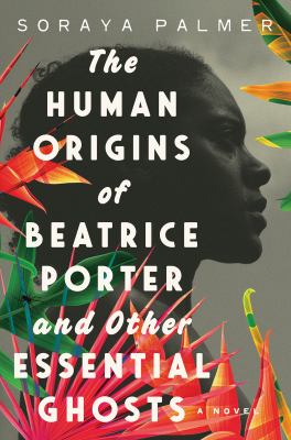 The human origins of Beatrice Porter and other essential ghosts : a novel /
