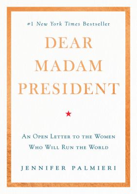 Dear Madam President : an open letter to the women -- who will -- run the world /
