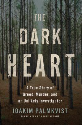 The dark heart : a true story of greed, murder, and an unlikely investigator /