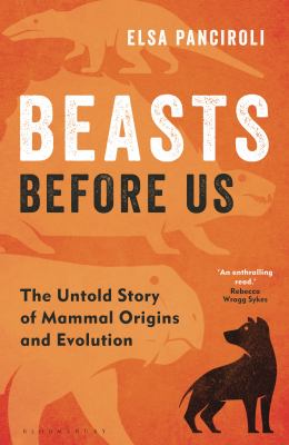 Beasts before us : the untold story of mammal origins and evolution /