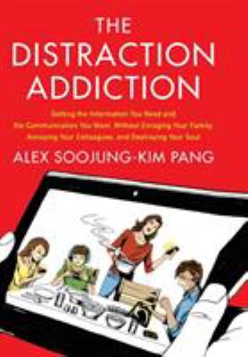 Distraction addiction : getting the information you need and the communication you want, without enraging your family, annoying your colleagues, and destroying your soul /